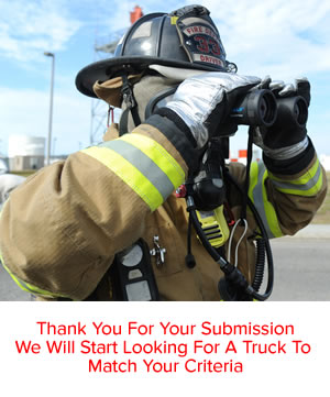 We have received your request for fire trucks. An email with the link to edit your Fire Truck Finder ® criteria will be sent to you promptly.